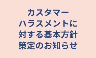 「カスタマーハラスメントに対する基本方針」策定のお知らせ